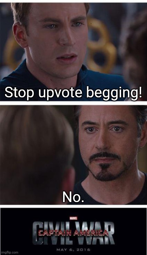 Imgflip community in a nutshell | Stop upvote begging! No. | image tagged in memes,marvel civil war 1 | made w/ Imgflip meme maker