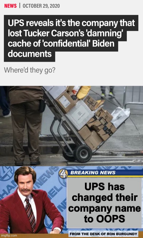 Ron Burgundy Breaking News | UPS has changed their
company name
to OOPS | image tagged in breaking news,memes,ron burgundy,shut up and take my money fry,tucker carlson,oops | made w/ Imgflip meme maker