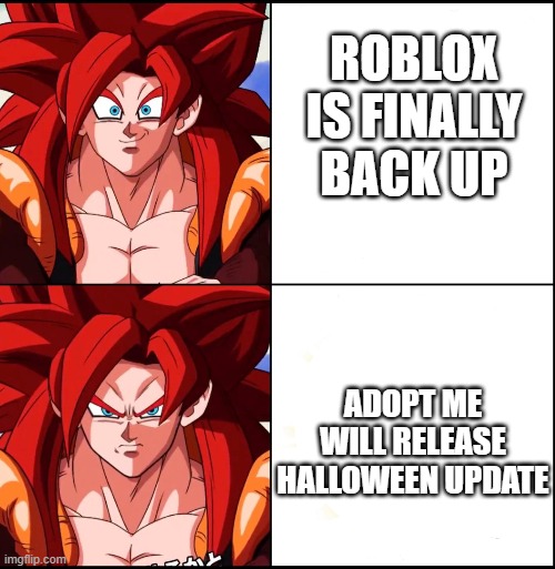 cmon adopt me | ROBLOX IS FINALLY BACK UP; ADOPT ME WILL RELEASE HALLOWEEN UPDATE | image tagged in angry gogeta | made w/ Imgflip meme maker