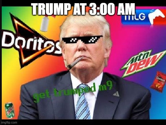 get trumped | TRUMP AT 3:00 AM | image tagged in donald trump | made w/ Imgflip meme maker