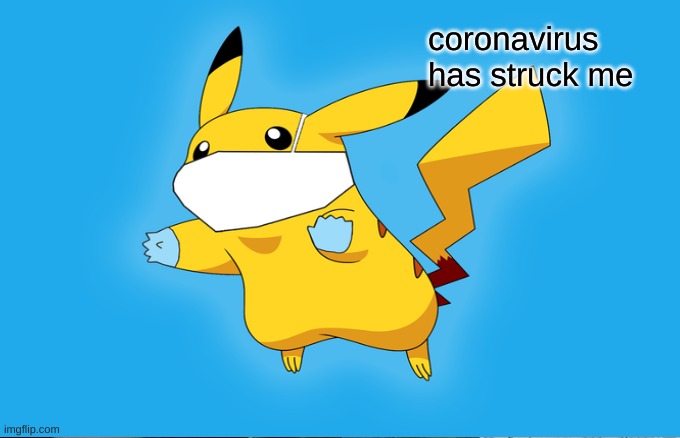 pokemon have been struck | coronavirus has struck me | image tagged in i have no idea what i am doing | made w/ Imgflip meme maker