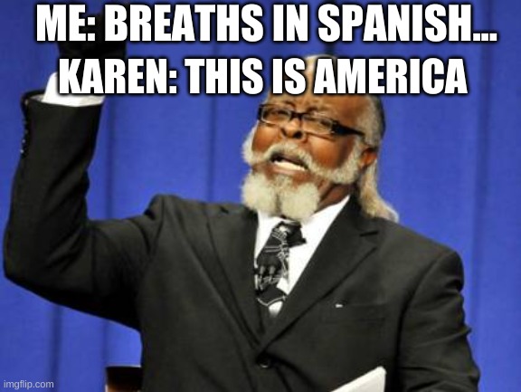Too Damn High | ME: BREATHS IN SPANISH... KAREN: THIS IS AMERICA | image tagged in memes,too damn high | made w/ Imgflip meme maker