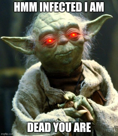 Star Wars Yoda | HMM INFECTED I AM; DEAD YOU ARE | image tagged in memes,star wars yoda | made w/ Imgflip meme maker