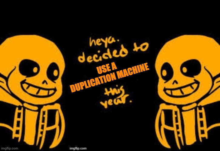 USE A DUPLICATION MACHINE | made w/ Imgflip meme maker