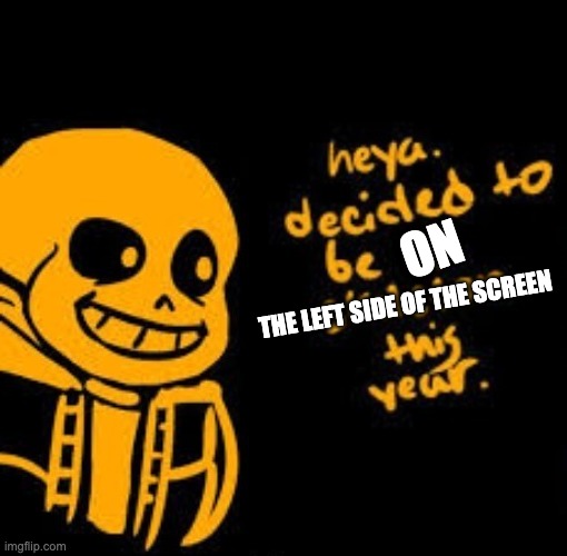 ON; THE LEFT SIDE OF THE SCREEN | made w/ Imgflip meme maker