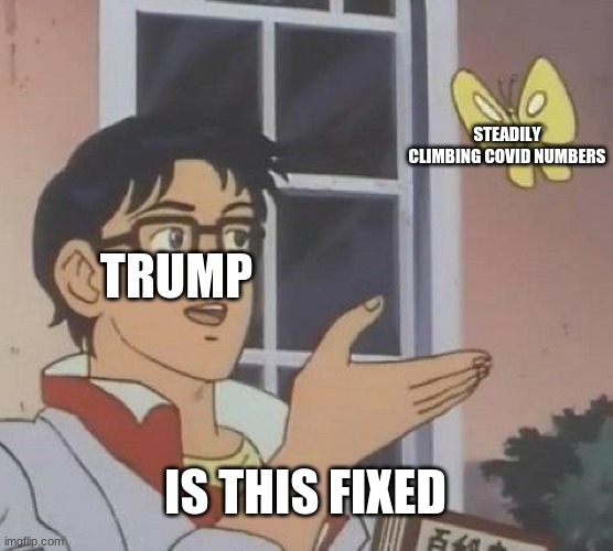 It is far from fixed | STEADILY CLIMBING COVID NUMBERS; TRUMP; IS THIS FIXED | image tagged in memes,is this a pigeon,trump,covid-19 | made w/ Imgflip meme maker