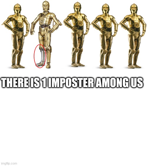 star wars among us | THERE IS 1 IMPOSTER AMONG US | image tagged in star wars,among us,c3po | made w/ Imgflip meme maker