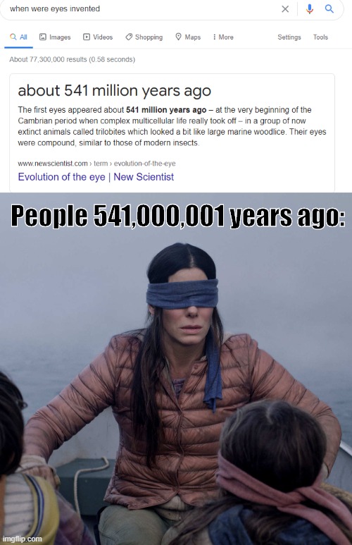 wait, i have to add a title? | People 541,000,001 years ago: | image tagged in memes,bird box,funny memes,lmao,i am running out of ideas | made w/ Imgflip meme maker