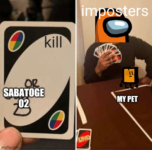 UNO Draw 25 Cards | imposters; kill; SABATOGE
O2; MY PET | image tagged in memes,uno draw 25 cards | made w/ Imgflip meme maker