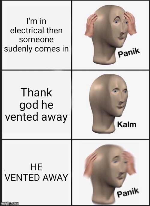 ELECTRICAL | I'm in electrical then someone sudenly comes in; Thank god he vented away; HE VENTED AWAY | image tagged in memes,panik kalm panik | made w/ Imgflip meme maker