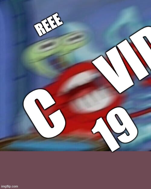 REE ITS COVID | REEE; VID; C; 19 | image tagged in mr krabs blur,ree,mr krabs,fyp | made w/ Imgflip meme maker