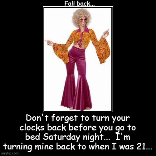 Fall Back... | image tagged in funny,demotivationals,time change,go back,saturday night | made w/ Imgflip demotivational maker