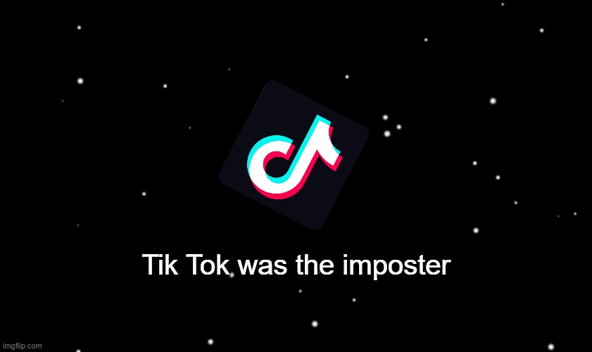 Among Us ejected | Tik Tok was the imposter | image tagged in among us ejected | made w/ Imgflip meme maker