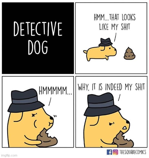 Dogs be like | image tagged in comics/cartoons,detective,doggo,funny | made w/ Imgflip meme maker