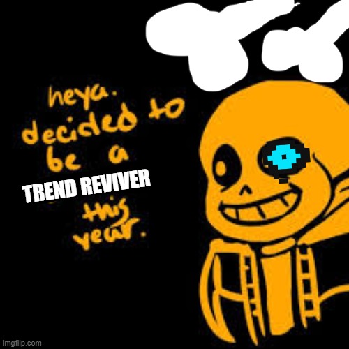 revive the sans trend | TREND REVIVER | made w/ Imgflip meme maker