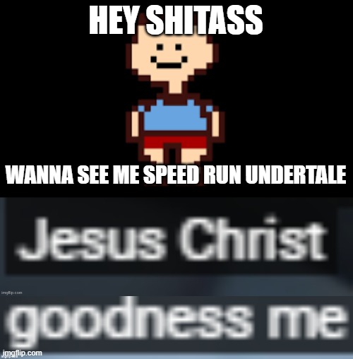 "I will just tell them your childhood died in a car accident" | HEY SHITASS; WANNA SEE ME SPEED RUN UNDERTALE | made w/ Imgflip meme maker
