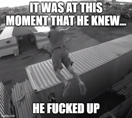 It was at this moment Jackson knew he fucked up | IT WAS AT THIS MOMENT THAT HE KNEW... HE FUCKED UP | image tagged in it was at this moment jackson knew he fucked up | made w/ Imgflip meme maker