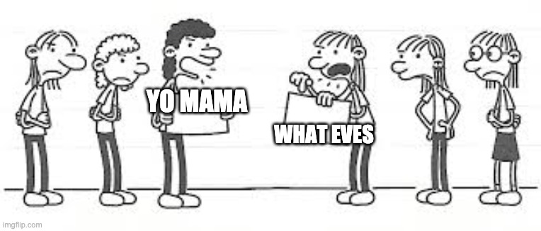 Wimpy Kid Girls | YO MAMA; WHAT EVES | image tagged in wimpy kid girls | made w/ Imgflip meme maker