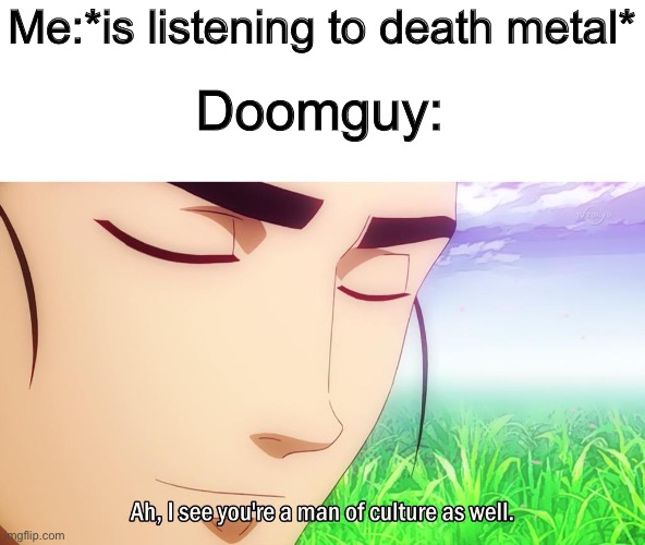 Deletus | Me:*is listening to death metal*; Doomguy: | image tagged in ah i see,doom,doomguy,music,death,heavy metal | made w/ Imgflip meme maker