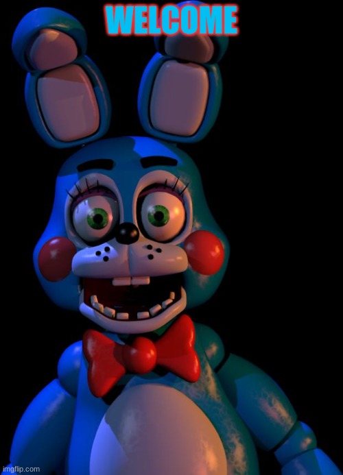 Toy Bonnie FNaF | WELCOME | image tagged in toy bonnie fnaf | made w/ Imgflip meme maker