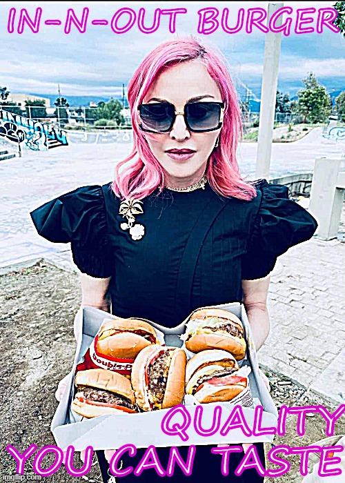 [why would madonna shill for in-n-out burger? because they're freaking delicious burgers that's why] | IN-N-OUT BURGER; QUALITY YOU CAN TASTE | image tagged in madonna burgers,madonna,madonna strike a pose,burgers | made w/ Imgflip meme maker