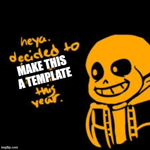 Heya Sans | MAKE THIS A TEMPLATE | image tagged in heya sans | made w/ Imgflip meme maker