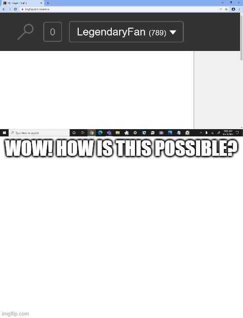 WOW! HOW IS THIS POSSIBLE? | image tagged in blank white template | made w/ Imgflip meme maker