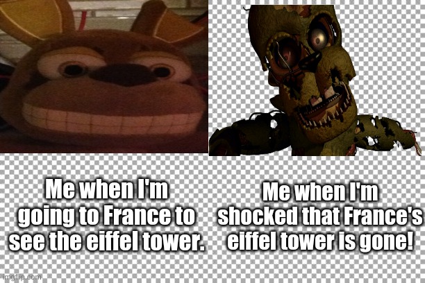 Excited vs. Shocked | Me when I'm going to France to see the eiffel tower. Me when I'm shocked that France's eiffel tower is gone! | image tagged in free,springtrap | made w/ Imgflip meme maker