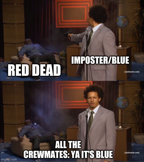 by blue | IMPOSTER/BLUE; RED DEAD; ALL THE CREWMATES: YA IT'S BLUE | image tagged in memes,who killed hannibal | made w/ Imgflip meme maker