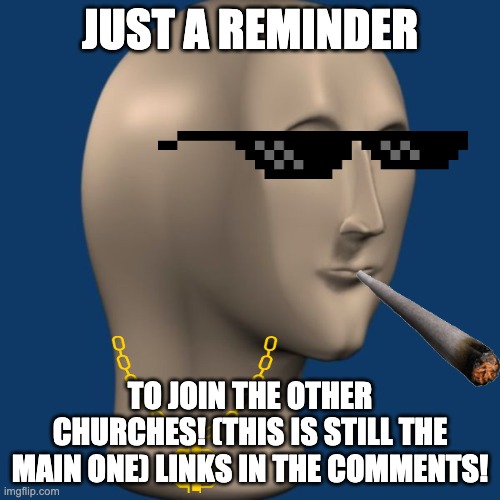 (Other) church links in the comments |  JUST A REMINDER; TO JOIN THE OTHER CHURCHES! (THIS IS STILL THE MAIN ONE) LINKS IN THE COMMENTS! | image tagged in meme man | made w/ Imgflip meme maker