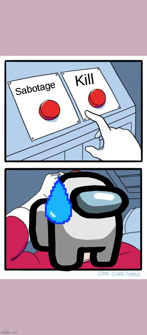 yes. | Kill; Sabotage | image tagged in memes,two buttons | made w/ Imgflip meme maker