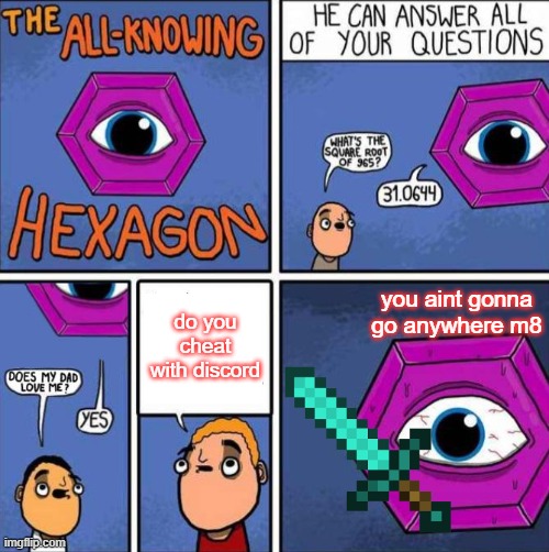 All knowing hexagon (ORIGINAL) | you aint gonna go anywhere m8; do you cheat with discord | image tagged in all knowing hexagon original | made w/ Imgflip meme maker