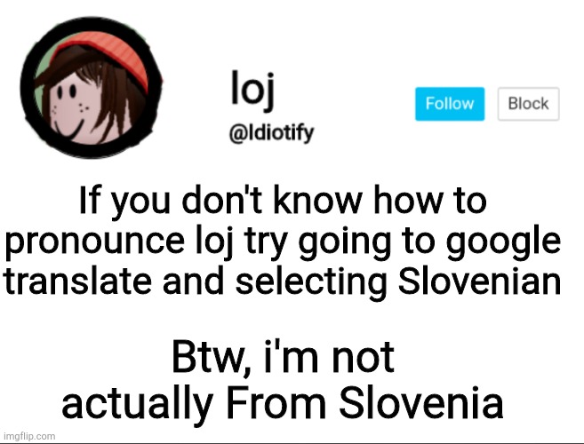 Title | If you don't know how to pronounce loj try going to google translate and selecting Slovenian; Btw, i'm not actually From Slovenia | image tagged in idiotify announcement | made w/ Imgflip meme maker