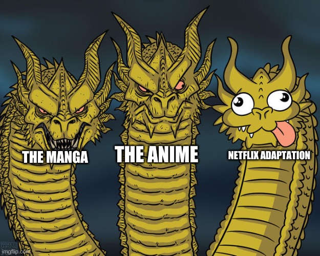 true | THE ANIME; NETFLIX ADAPTATION; THE MANGA | image tagged in three-headed dragon | made w/ Imgflip meme maker