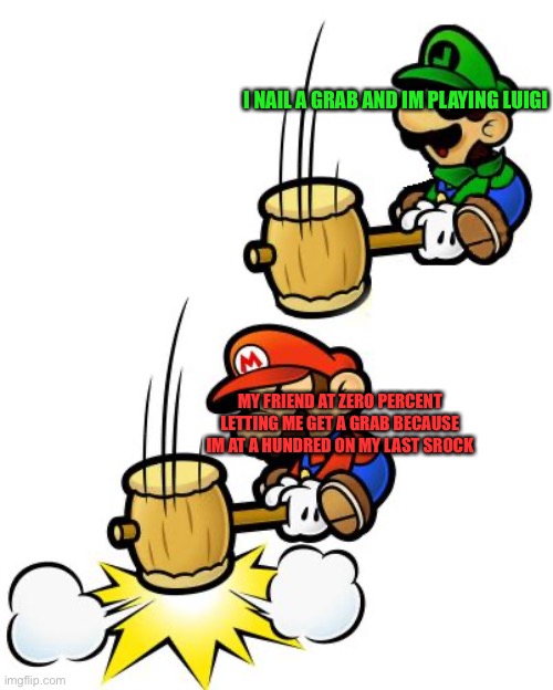 don’t try that | I NAIL A GRAB AND IM PLAYING LUIGI; MY FRIEND AT ZERO PERCENT LETTING ME GET A GRAB BECAUSE IM AT A HUNDRED ON MY LAST SROCK | image tagged in luigi smashes mario,smash bros,luigi | made w/ Imgflip meme maker