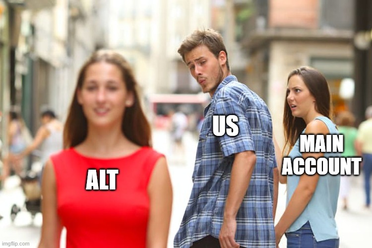 alt | US; MAIN ACCOUNT; ALT | image tagged in memes,distracted boyfriend | made w/ Imgflip meme maker