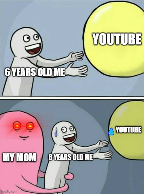 Running Away Balloon | YOUTUBE; 6 YEARS OLD ME; YOUTUBE; MY MOM; 6 YEARS OLD ME | image tagged in memes,running away balloon | made w/ Imgflip meme maker