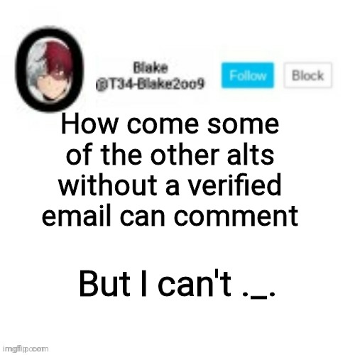 Blake2oo9 Anouncement template | How come some of the other alts without a verified email can comment; But I can't ._. | image tagged in blake2oo9 anouncement template | made w/ Imgflip meme maker