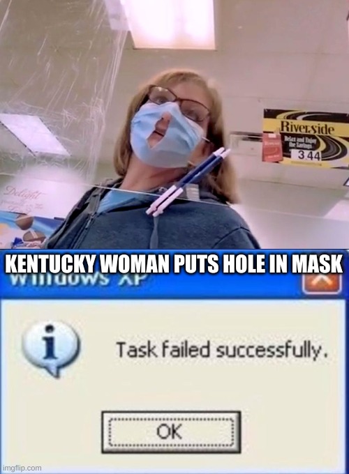The nerve... |  KENTUCKY WOMAN PUTS HOLE IN MASK | image tagged in task failed successfully | made w/ Imgflip meme maker