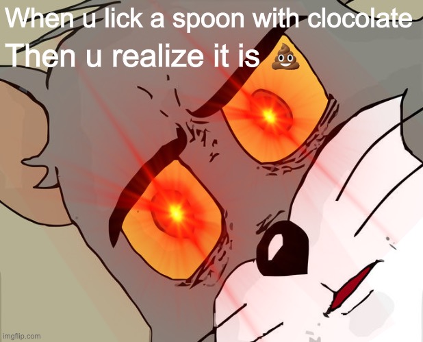 Chocolate? | When u lick a spoon with clocolate; Then u realize it is 💩 | image tagged in poop,spoon,unsettled tom | made w/ Imgflip meme maker