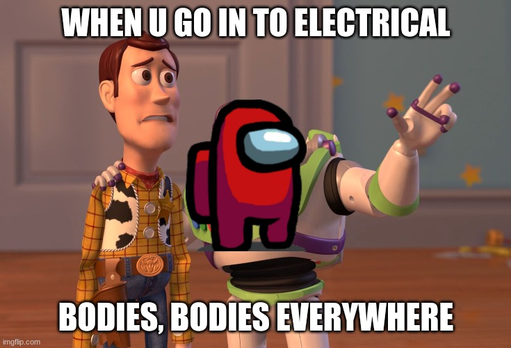 X, X Everywhere | WHEN U GO IN TO ELECTRICAL; BODIES, BODIES EVERYWHERE | image tagged in memes,x x everywhere | made w/ Imgflip meme maker