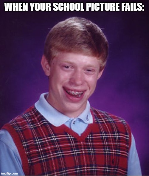 Bad Luck Brian | WHEN YOUR SCHOOL PICTURE FAILS: | image tagged in memes,bad luck brian | made w/ Imgflip meme maker