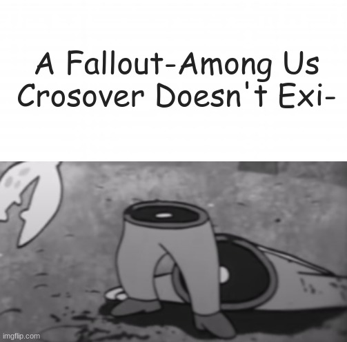 A Fallout-Among Us Crosover Doesn't Exi- | image tagged in blank white template | made w/ Imgflip meme maker