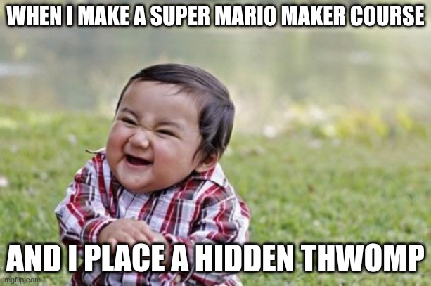 Evil Toddler in Super Mario Maker | WHEN I MAKE A SUPER MARIO MAKER COURSE; AND I PLACE A HIDDEN THWOMP | image tagged in memes,evil toddler | made w/ Imgflip meme maker