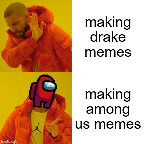 Drake Hotline Bling Meme | making drake memes; making among us memes | image tagged in memes,drake hotline bling | made w/ Imgflip meme maker