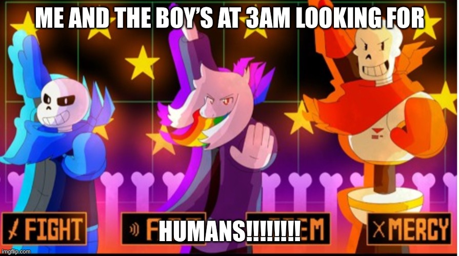IT’S A HUMAN! | ME AND THE BOY’S AT 3AM LOOKING FOR; HUMANS!!!!!!!! | image tagged in undertale,3am | made w/ Imgflip meme maker