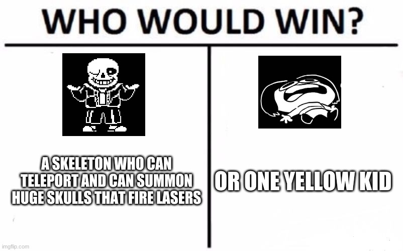 ok then | A SKELETON WHO CAN TELEPORT AND CAN SUMMON HUGE SKULLS THAT FIRE LASERS; OR ONE YELLOW KID | image tagged in memes,who would win | made w/ Imgflip meme maker