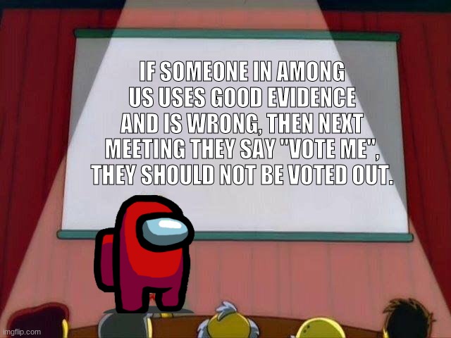I do both of these and they still vote me out. |  IF SOMEONE IN AMONG US USES GOOD EVIDENCE AND IS WRONG, THEN NEXT MEETING THEY SAY "VOTE ME", THEY SHOULD NOT BE VOTED OUT. | image tagged in lisa presentation meme | made w/ Imgflip meme maker