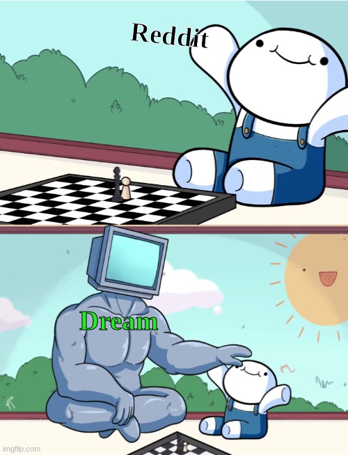 *Wheeeeezzze* | Reddit; Dream | image tagged in odd1sout vs computer chess | made w/ Imgflip meme maker
