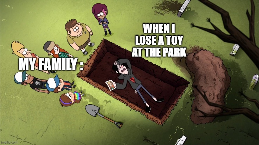 Gravity falls | MY FAMILY :; WHEN I LOSE A TOY AT THE PARK | image tagged in gravity falls | made w/ Imgflip meme maker